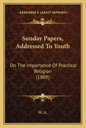 Sunday Papers, Addressed To Youth: On The Importance Of Practical Religion (1809)