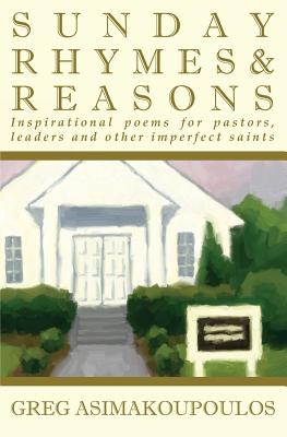 Sunday Rhymes & Reasons: Inspirational poems for pastors, leaders and other imperfect saints - Asimakoupoulos, Greg