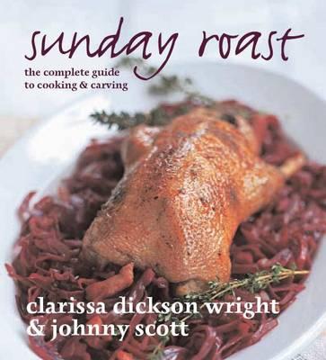 Sunday Roast: The Complete Guide to Cooking & Carving - Wright, Clarissa Dickson