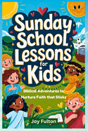 Sunday School Lessons for Kids: Biblical Adventures to Nurture Faith that Sticks