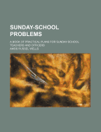 Sunday-School Problems; A Book of Practical Plans for Sunday-School Teachers and Officers