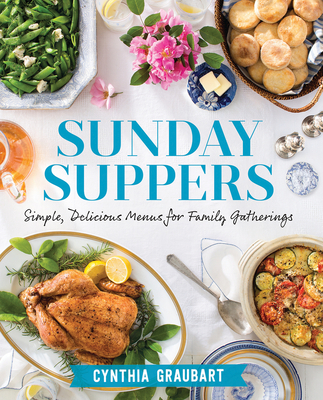 Sunday Suppers: Simple, Delicious Menus for Family Gatherings - Graubart, Cynthia