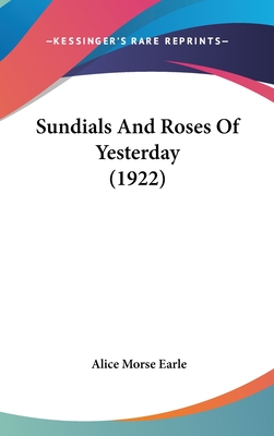 Sundials And Roses Of Yesterday (1922) - Earle, Alice Morse