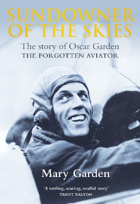 Sundowner of the Skies: The story of Oscar Garden   THE FORGOTTEN AVIATOR - Garden, Mary