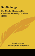 Sunlit Songs: For Use In Meetings For Christian Worship Or Work (1890) - Sweney, John R (Editor), and Kirkpatrick, William James (Editor), and Gilmour, H L (Editor)