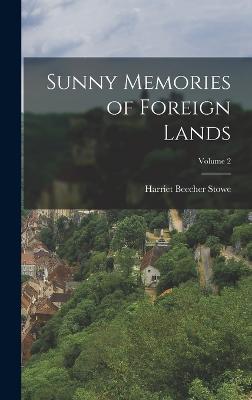 Sunny Memories of Foreign Lands; Volume 2 - Stowe, Harriet Beecher