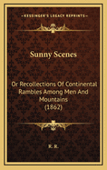 Sunny Scenes: Or Recollections of Continental Rambles Among Men and Mountains (1862)