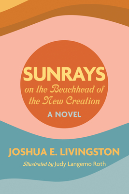 Sunrays on the Beachhead of the New Creation - Livingston, Joshua E