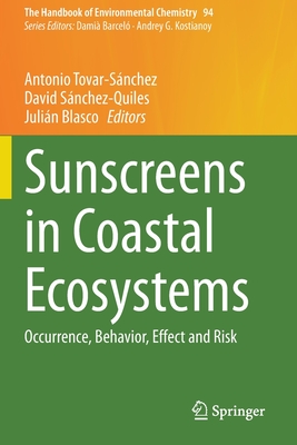 Sunscreens in Coastal Ecosystems: Occurrence, Behavior, Effect and Risk - Tovar-Snchez, Antonio (Editor), and Snchez-Quiles, David (Editor), and Blasco, Julin (Editor)