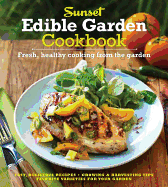 Sunset Edible Garden Cookbook: Fresh, Healthy Cooking from the Garden