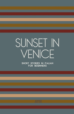 Sunset in Venice: Short Stories in Italian for Beginners - Books, Artici Bilingual