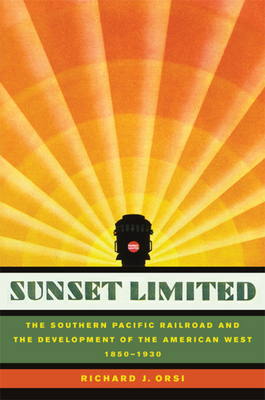 Sunset Limited: The Southern Pacific Railroad and the Development of the American West, 1850-1930 - Orsi, Richard J