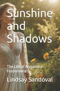 Sunshine and Shadows: The Life of Alexandra Feodorovna