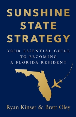 Sunshine State Strategy: Your Essential Guide to Becoming a Florida Resident - Kinser, Ryan, and Oley, Brett