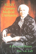 SUNY Upstate Medical University: A Pictorial History - Luft, Eric V D