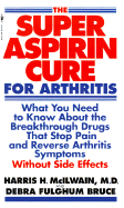 Super Aspirin Cure for Arthritis: What You Need to Know about the Breakthrough Drugs That Stop Pain and Reverse Arthritis Symptoms Without Side Effects