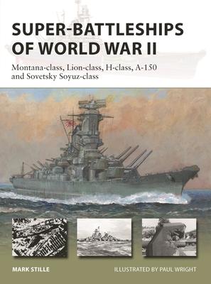 Super-Battleships of World War II: Montana-Class, Lion-Class, H-Class, A-150 and Sovetsky Soyuz-Class - Stille, Mark