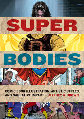 Super Bodies: Comic Book Illustration, Artistic Styles, and Narrative Impact - Brown, Jeffrey A