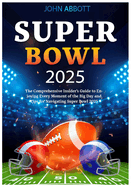 Super Bowl 2025: The Comprehensive Insider's Guide to Enjoying Every Moment of the Big Day and Tips for Navigating Super Bowl 2025