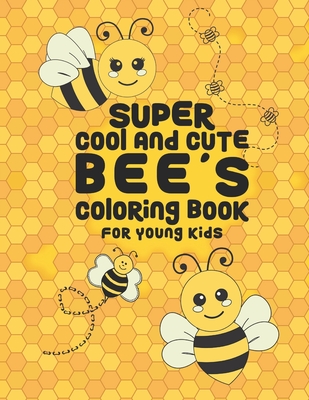 Super Cool And Cute Bee's Coloring Book For Young Kids: 25 Fun Designs For Boys And Girls - Perfect For Young Children Preschool Elementary Toddlers - Kicks, Giggles and