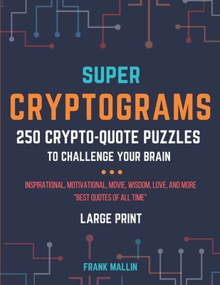 Super Cryptograms: 250 Crypto-Quote Puzzles To Challenge Your Brain - Mallin, Frank