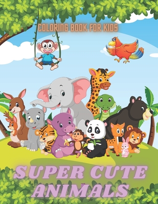 SUPER CUTE ANIMALS - Coloring Book For Kids: Sea Animals, Farm Animals, Jungle Animals, Woodland Animals and Circus Animals - Slate, Barbara