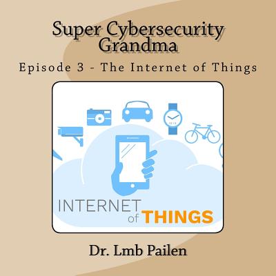 Super Cybersecurity Grandma - Episode 3 - Internet of Things: Episode 3 - Internet of Things - Pailen, Lmb