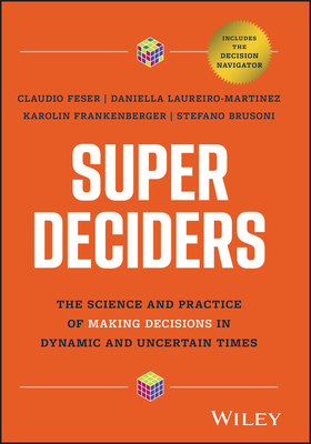 Super Deciders: The Science and Practice of Making Decisions in Dynamic and Uncertain Times - Feser, Claudio, and Laureiro-Martinez, Daniella, and Frankenberger, Karolin