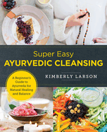 Super Easy Ayurvedic Cleansing: A Beginner's Guide to Ayurveda for Natural Healing and Balance