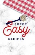 Super Easy Recipes: Food Journal Hardcover, Recipe Notebook, Meal Planner, 60 Recipes