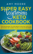 Super Easy Vegetarian Keto Cookbook: The proven way to lose weight healthily with the ketogenic diet, even if you're a clueless beginner