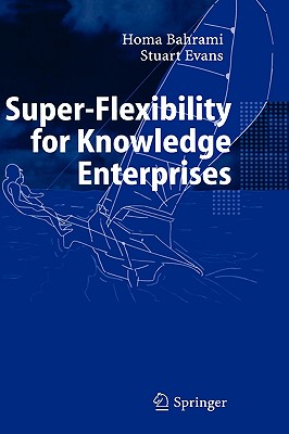 Super-Flexibility for Knowledge Enterprises: A Toolkit for Dynamic Adaption - Bahrami, Homa, and Evans, Homa, and Evans, Stuart