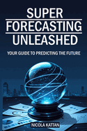 Super Forecasting Unleashed: Your Guide to Predicting the Future