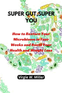 Super Gut, Super You: How to Restore Your Microbiome in Four Weeks and Boost Your Health and Weight Loss.