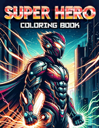 Super Hero Coloring Book: Every Page Lets You Dive into the Thrilling World of Superheroes, Inviting You to Color, Create, and Imagine Your Own Superpowered Adventures