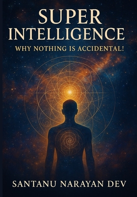 Super Intelligence: Why Nothing is Accidental !! - Narayan Dev, Santanu