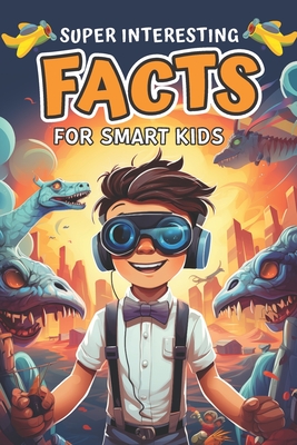 Super Interesting Facts for Smart Kids: Amazing Fun Facts About Animals, Space, Science, Nature, Technology, Sports, and Everything in Between - Thomas, Henry