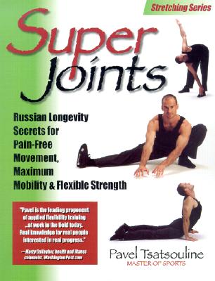 Super Joints: Russian Longevity Secrets for Pain-Free Movement, Maximum Mobility & Flexible Strength - Tsatsouline, Pavel