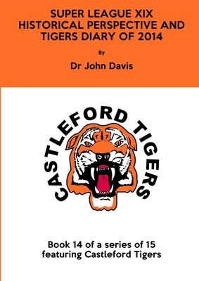 Super League XIX: Historical Perspective and Tigers Diary of 2014 - Davis, John, Dr.