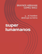 super lunamanos: y... el hombre destruyo la tierra