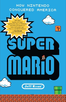 Super Mario: How Nintendo Conquered America - Ryan, Jeff