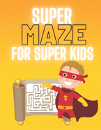 Super Maze for Super Kids: A challenging and fun maze for kids by solving mazes