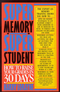 Super Memory - Super Student: How to Raise Your Grades in 30 Days