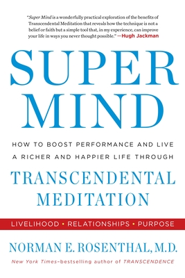 Super Mind: How to Boost Performance and Live a Richer and Happier Life Through Transcendental Meditation - Rosenthal, Norman E