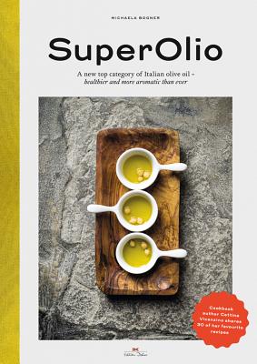 Super Olio: A New Top Category of Italian Olive Oil - Healthier and More Aromatic Than Ever - Bogner, Michaela, and Vicenzino, Cettina (Contributions by)