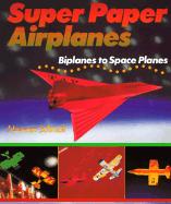 Super Paper Airplanes: Biplanes to Space Planes - Schmidt, Norman