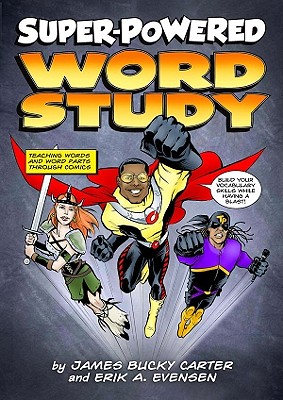 Super-Powered Word Study: Teaching Words and Word Parts Through Comics! - Carter, James Bucky, and Evensen, Erik