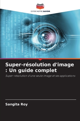 Super-r?solution d'image: Un guide complet - Roy, Sangita