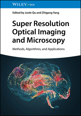 Super Resolution Optical Imaging and Microscopy: Methods, Algorithms, and Applications - Qu, Junle (Editor), and Yang, Zhigang (Editor)