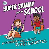 Super Sammy Goes To School: Book 2 (A Positive Tale About Type 1 Diabetes)